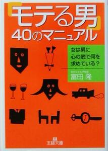 「モテる男」４０のマニュアル 女は男に心の底で何を求めている？ 王様文庫／富田隆(著者)