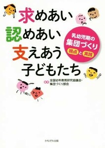 求めあい認めあい支えあう子どもたち 乳幼児期の集団づくり　視点と実践／全国幼年教育研究協議会・集団づくり部会(編者)