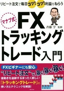 マナブ式ＦＸトラッキングトレード入門 リピート注文で毎日コツ！コツ！利益をねらう／斉藤学