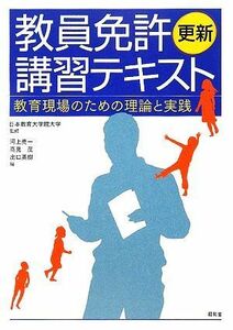 教員免許更新講習テキスト 教育現場のための理論と実践／日本教育大学院大学【監修】，河上亮一，高見茂，出口英樹【編】