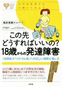 この先どうすればいいの？１８歳からの発達障害 「自閉症スペクトラム症」への正しい理解と接し方 心のお医者さんに聞いてみよう／宮尾益知