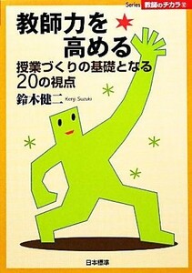 教師力を高める 授業づくりの基礎となる２０の視点 Ｓｅｒｉｅｓ教師のチカラ／鈴木健二【著】