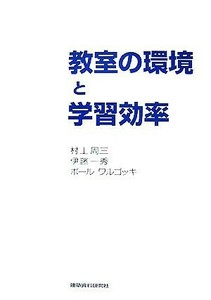 教室の環境と学習効率／村上周三，伊藤一秀，ポールワルゴッキ【著】