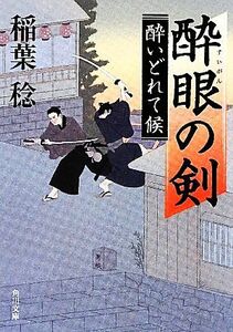 酔眼の剣 酔いどれて候 角川文庫１６３５７／稲葉稔【著】