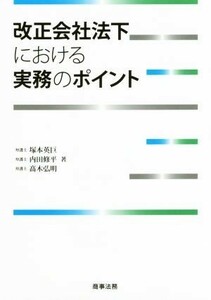 改正会社法下における実務のポイント／塚本英巨(著者),内田修平(著者),高木弘明(著者)