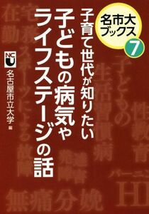 子育て世代が知りたい子どもの病気やライフステージの話 名市大ブックス７／名古屋市立大学(編者)