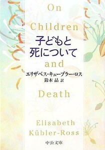 子どもと死について 中公文庫／エリザベスキューブラー・ロス【著】，鈴木晶【訳】