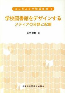 学校図書館をデザインする メディアの分類と配置 はじめよう学校図書館４／大平睦美(著者)