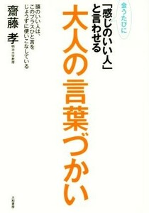 会うたびに「感じのいい人」と言わせる大人の言葉づかい 目だたせるところは、ひと言。／齋藤孝(著者)