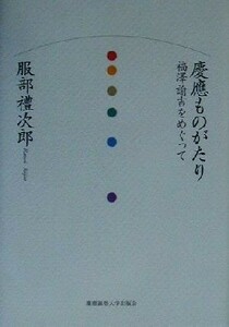 慶応ものがたり 福沢諭吉をめぐって／服部礼次郎(著者)