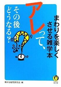 アレって、その後どうなる？ まわりを楽しくさせる雑学本 ＫＡＷＡＤＥ夢文庫／素朴な疑問探究会【編】