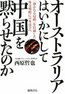 オーストラリアはいかにして中国を黙らせたのか 「静かなる侵略」を打破した外交戦略に日本は学べ／西原哲也(著者)