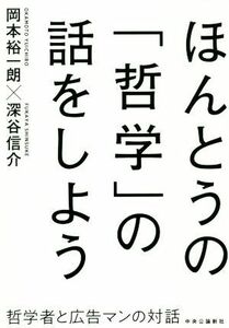 ほんとうの「哲学」の話をしよう 哲学者と広告マンの対話／岡本裕一朗(著者),深谷信介(著者)