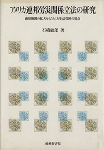 アメリカ連邦労災関係立法の研究　適用範囲の拡大をもたらした生活保障の視点 石橋敏郎／著