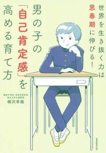 男の子の「自己肯定感」を高める育て方 世界を生き抜く力は思春期に伸びる！／柳沢幸雄(著者)