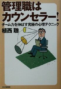 管理職はカウンセラー！ チーム力を伸ばす究極の心理テクニック／植西聰(著者)