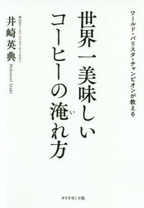 世界一美味しいコーヒーの淹れ方 ワールド・バリスタ・チャンピオンが教える／井崎英典(著者)