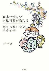 日本一忙しい小児科医が教える　病気にならない子育て術／鈴木幹啓(著者)