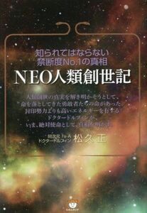 ＮＥＯ人類創世記 知られてはならない　禁断度Ｎｏ．１の真相／松久正(著者)