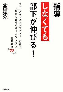 指導しなくても部下が伸びる！ すべてのプレイングマネジャーに捧ぐ“結果を出せるチームづくり”の行動習慣７２／生田洋介【著】