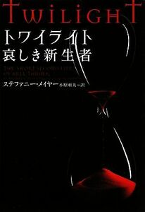 トワイライト　哀しき新生者 ヴィレッジブックス／ステファニーメイヤー【著】，小原亜美【訳】