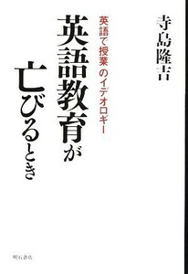 英語教育が亡びるとき 「英語で授業」のイデオロギー／寺島隆吉【著】