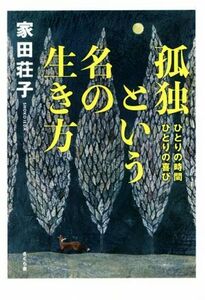 孤独という名の生き方 ひとりの時間ひとりの喜び／家田荘子(著者)