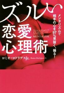 ズルい恋愛心理術 メンタリズムで相手の心を９７％見抜く、操る！／ロミオ・ロドリゲスＪｒ．(著者)