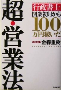 超・営業法 「行政書士」開業初月から１００万円稼いだ／金森重樹(著者)