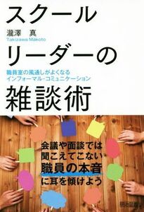 スクールリーダーの雑談術 職員室の風通しがよくなるインフォーマル・コミュニケーション／瀧澤真(著者)