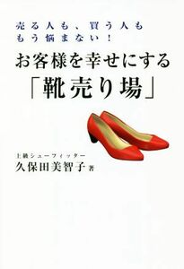 お客様を幸せにする「靴売り場」 売る人も、買う人ももう悩まない！／久保田美智子(著者)