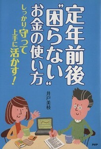 定年前後“困らない”お金の使い方 しっかり守って上手に活かす！／井戸美枝(著者)