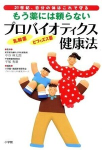 もう薬には頼らない　プロバイオティクス健康法 ２１世紀、自分の体はこれで守る／小学館家庭医学研究会プロバイオティクス研究グループ(編