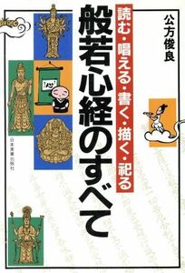 般若心経のすべて 読む・唱える・書く・描く・祀る／公方俊良【著】