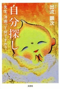 自分探し 先生、洋画って何ですか？／出流顕次(著者)