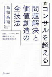 コンサルを超える　問題解決と価値創造の全技法 定番フレームワークの最新活用法から社会課題解決まで／名和高司【著】