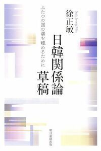 日韓関係論草稿 ふたつの国の溝を埋めるために 朝日選書１０１５／徐正敏(著者)