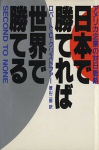 日本で勝てれば世界で勝てる アメリカ企業の対日戦略／ロバート・Ｃ．クリストファー【著】，徳山二郎【訳】