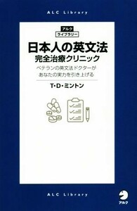 日本人の英文法完全治療クリニック　ベテラン英文法ドクターがあなたの実力を引き上げる （アルク・ライブラリー） Ｔ・Ｄ・ミントン／著