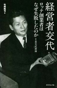 経営者交代　ロッテ創業者はなぜ失敗したのか 続　重光武雄論／松崎隆司(著者)