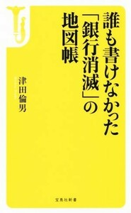 誰も書けなかった「銀行消滅」の地図帳 宝島社新書／津田倫男(著者)