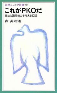 これがＰＫＯだ 憲法と国際協力を考える５０話 岩波ジュニア新書２１９／森英樹【著】