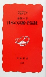 体験ルポ　日本の高齢者福祉 体験ルポ 岩波新書／山井和則(著者),斉藤弥生(著者)