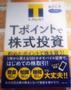 Ｔポイントで株式投資　貯めたポイントで株を買う！ 矢久仁史／著