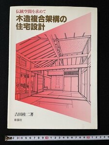 ｊ◎*　伝統空間を求めて　木造複合架構の住宅設計　著・吉田桂二　1992年第1版　彰国社/B31