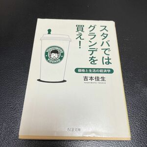 スタバではグランデを買え！　価格と生活の経済学 （ちくま文庫　よ２７－１） 吉本佳生／著