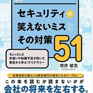 どうしてこうなった？ セキュリティの笑えないミスとその対策51 ちょっとした手違いや知識不足が招いた事故から学ぶ 2023/5/24