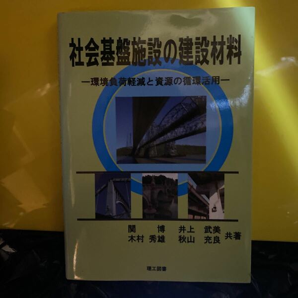 社会基盤施設の建設材料　環境負荷軽減と資源の循環活用 関博／共著　井上武美／共著　木村秀雄／共著　秋山充良／共著