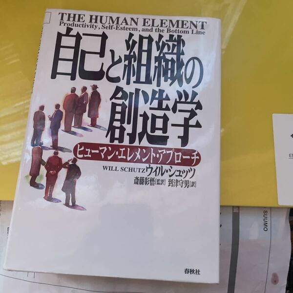 自己と組織の創造学　ヒューマン・エレメント・アプローチ ウィル・シュッツ／〔著〕　到津守男／訳