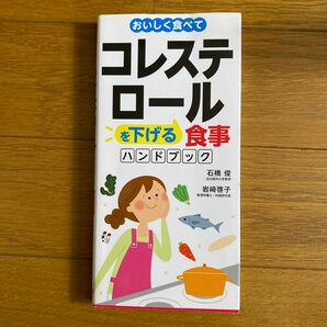 おいしく食べてコレステロールを下げる食事ハンドブック （おいしく食べて） 石橋俊／医学監修　岩崎啓子／料理・レシピ